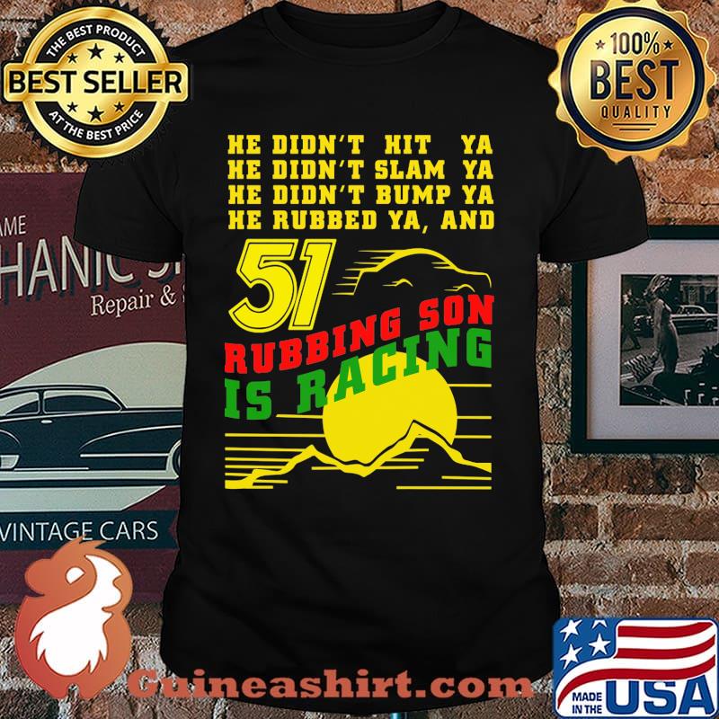 He Didn’t Slam Into Ya He Didn’t Bump Ya He Didn’t Nudge Ya He Rubbed Ya And Rubbing Son Is Racing Shirt Sunset Shirt