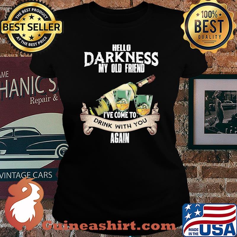 Hello Darkness My Old Friend Ive Come to Drink With Again Shirt Laides tee