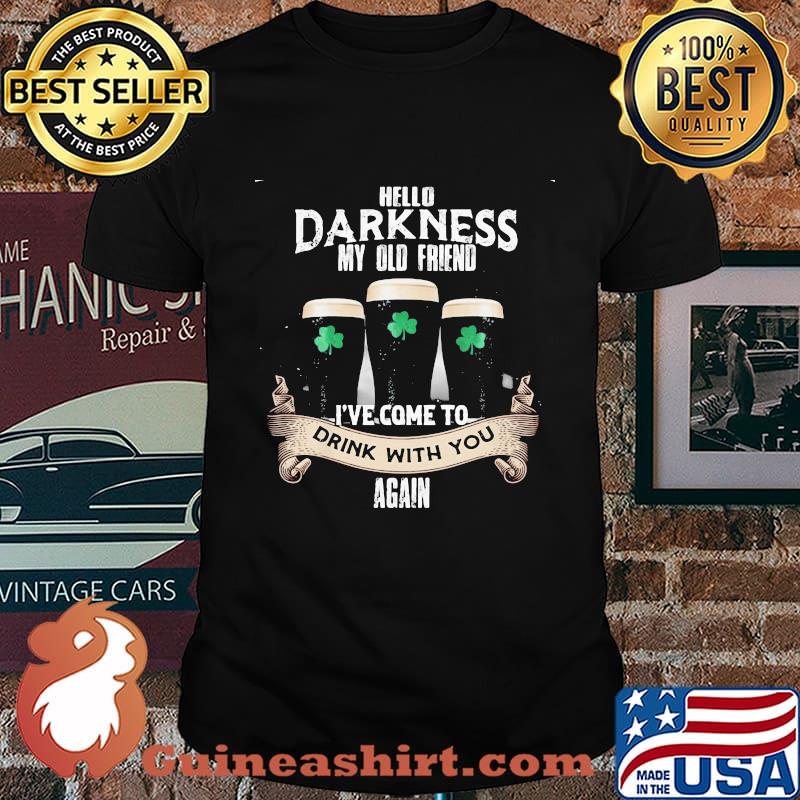Hello Darkness My Olf Friend Ive Come To drink With You Again Lucky St Patricks day Shirt