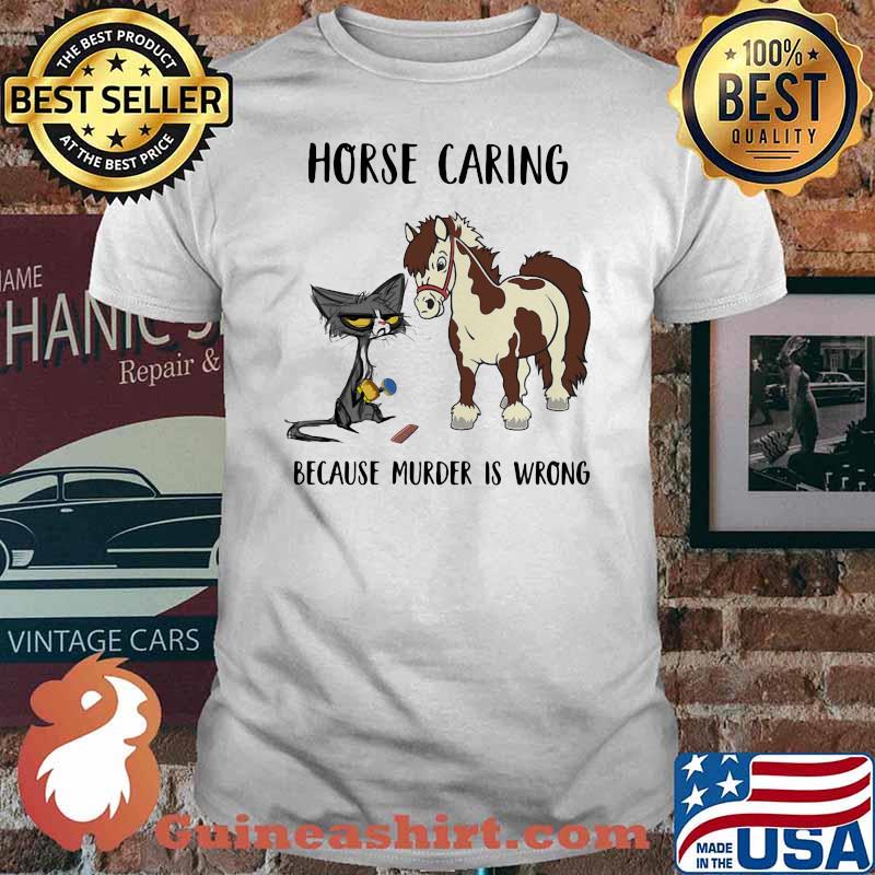 Horse Caring Because Murder Is Wrong Cat And Horse Shirt