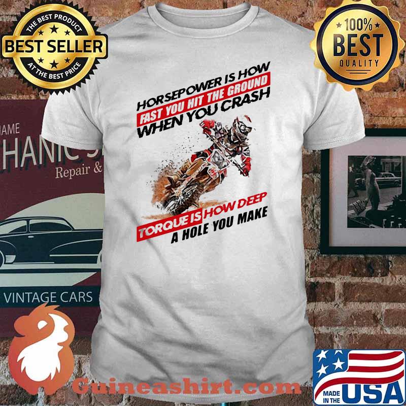 Horse Power IS How Fast You Hit The Ground When You Crash Torque Is How Deep A Hole You Make Motocross Shirt