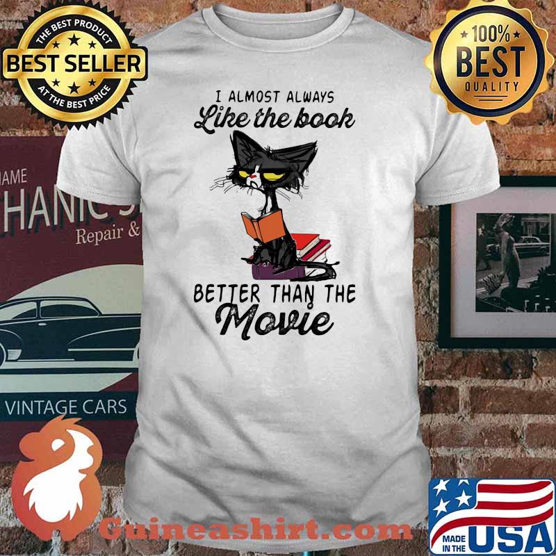I Almost Always Like The Book Better Than The Movie Cat Shirt