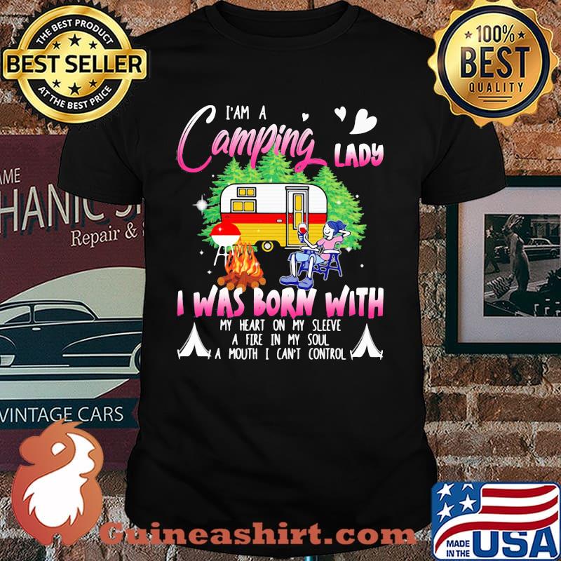 I Am A Camping Lady I Was Born With My Heart On My Sleeve A Fire In My Soul A Mouth I can't Control Shirt