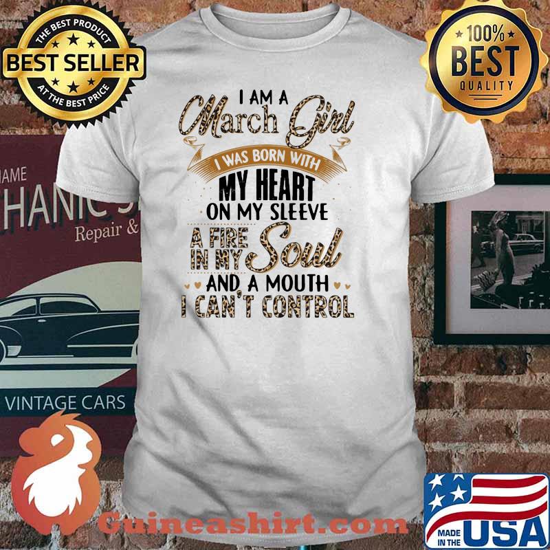 I Am A March Girl I Was Born With My Heart A Fire In My Soul And A Mouth I Can't Control Lepoard Shirt