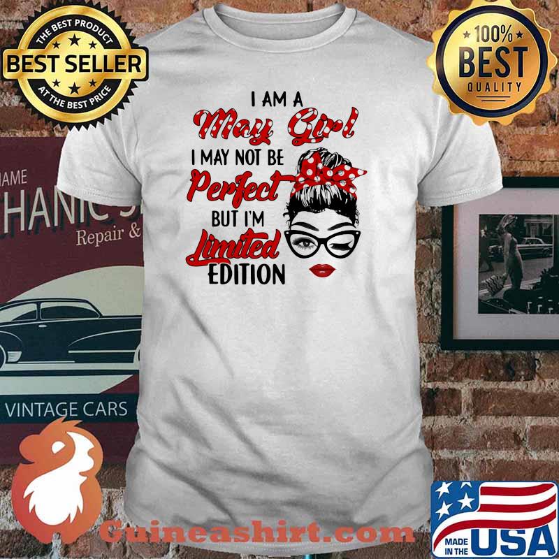 I Am A May Girl I May Not Be Perfect But I'm Limited Edition Shirt
