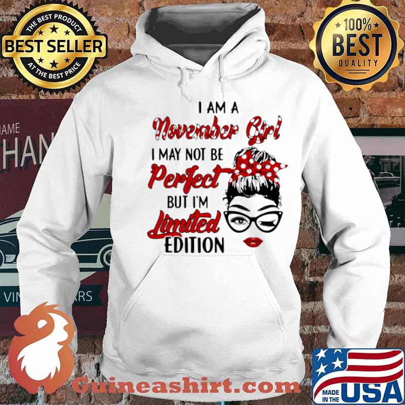 I am a November Girl I May Not Perfect But I’m Limitied Edition Shirt Hoodie
