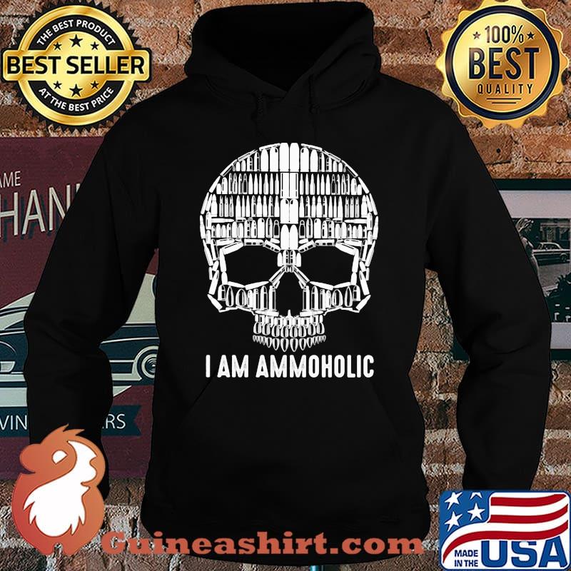 I Am Ammoholic Skull Shirt Hoodie