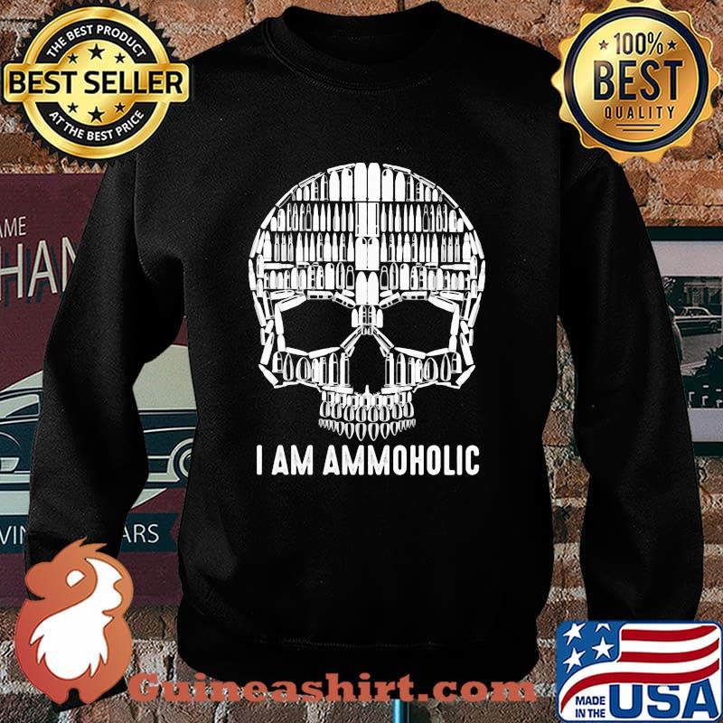 I Am Ammoholic Skull Shirt Sweater