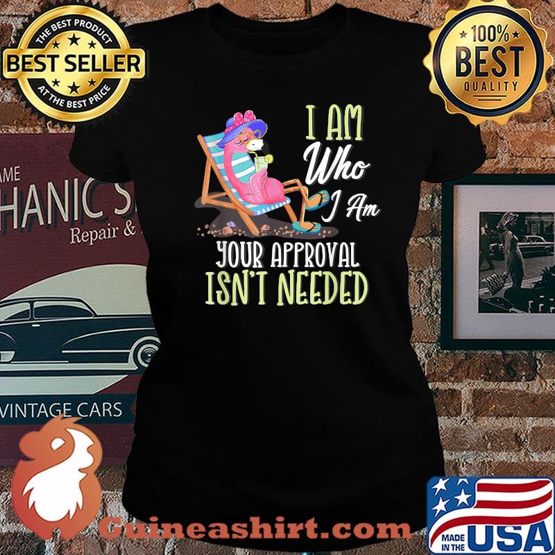 I am and Your Approval Isn't Needed Funny Flamingo Shirt Laides tee