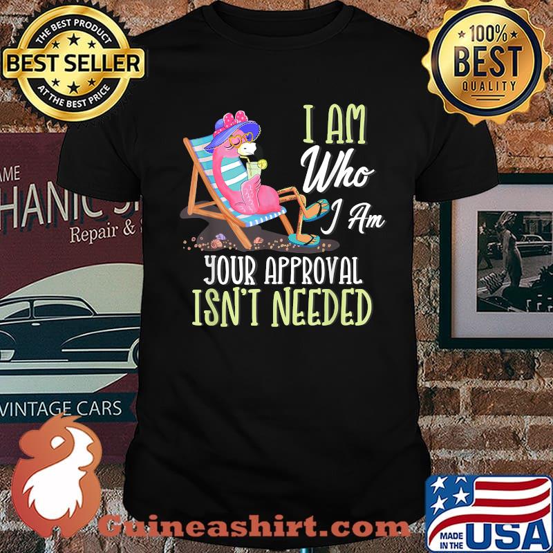 I am and Your Approval Isn't Needed Funny Flamingo Shirt