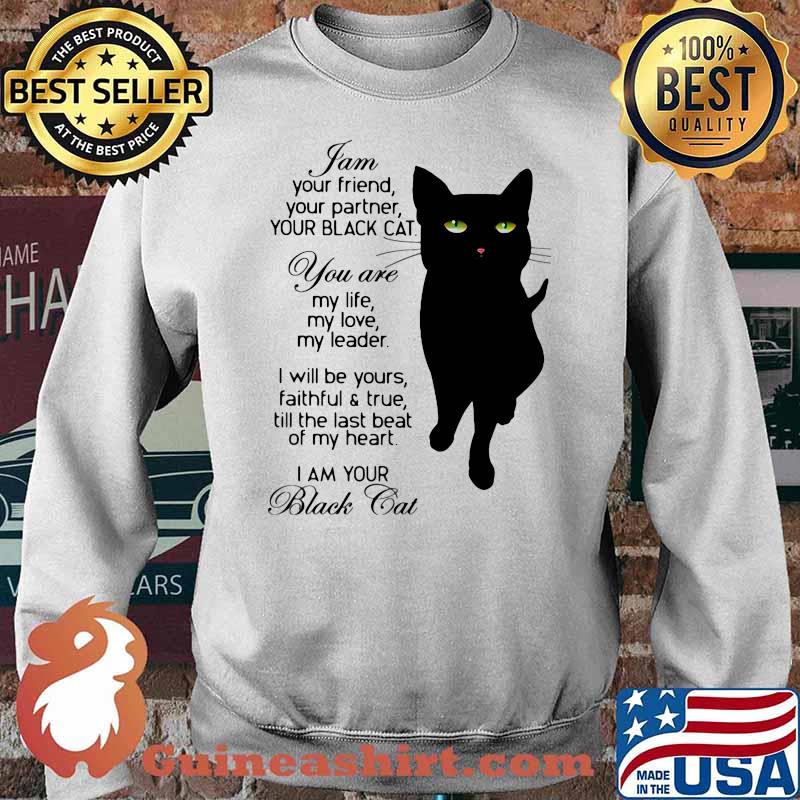 I Am Your Friend Your Partner Your Black Cat You Are My Life My Love My Heart I Am Your Black Cat Shirt Sweater
