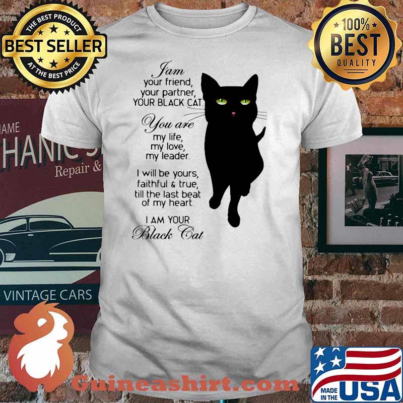 I Am Your Friend Your Partner Your Black Cat You Are My Life My Love My Heart I Am Your Black Cat Shirt
