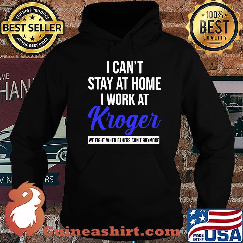 I can't stay at home I work at Kroger we fight when others can't anymore Hoodie