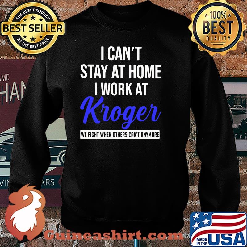 I can't stay at home I work at Kroger we fight when others can't anymore Sweater