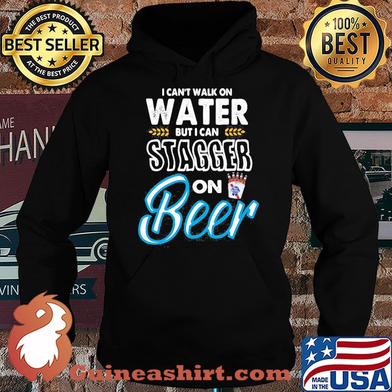 I Cant Walk On Water But I Can Stagger On Beer Shirt Hoodie