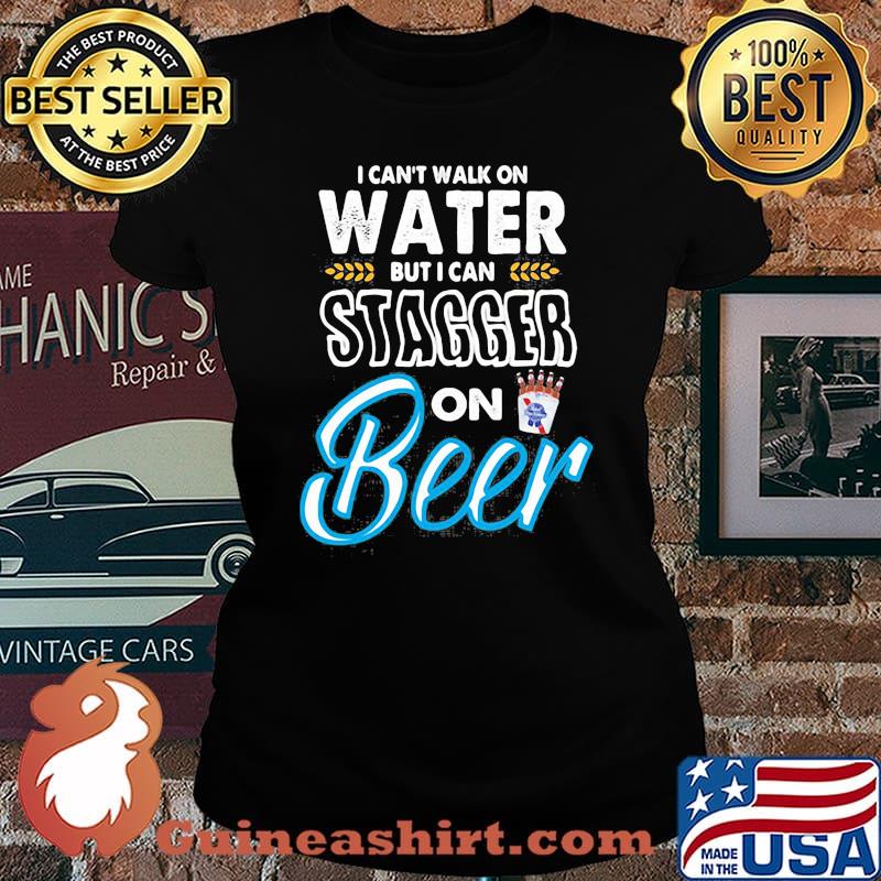 I Cant Walk On Water But I Can Stagger On Beer Shirt Laides tee