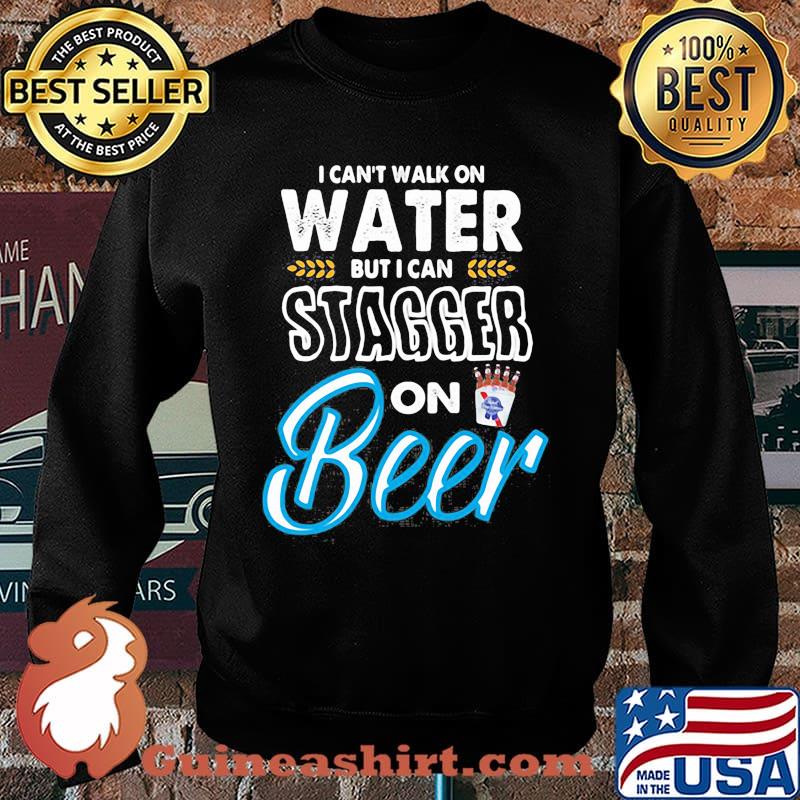 I Cant Walk On Water But I Can Stagger On Beer Shirt Sweater