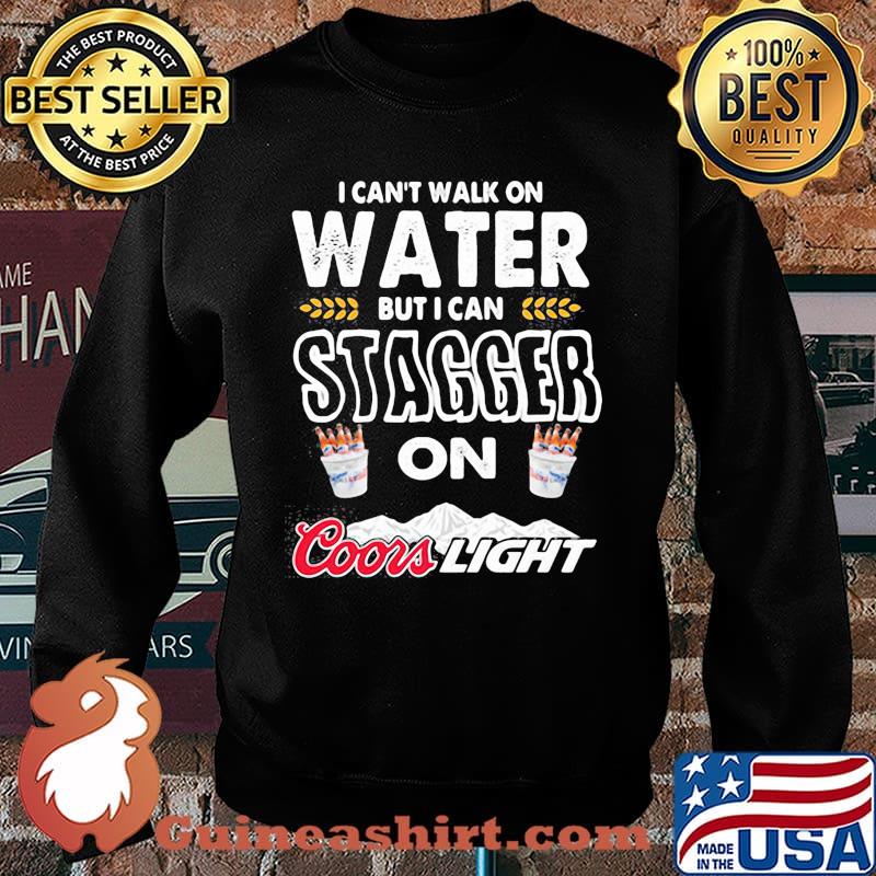 I Cant Walk On Water But I Can Stagger On Coor Light Shirt Sweater