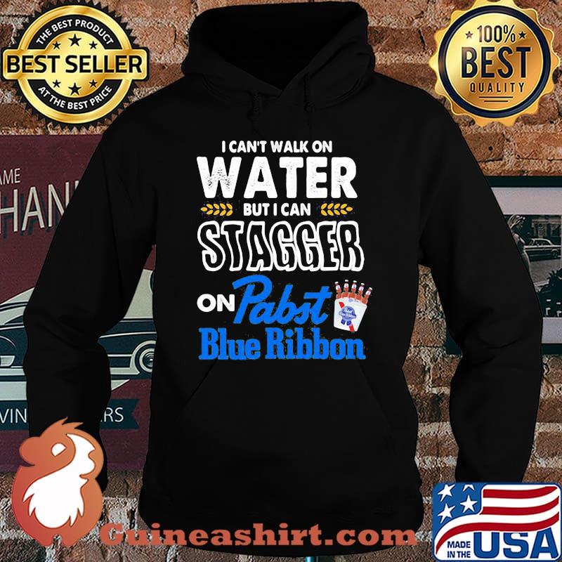 I Can’t Walk On Water But I Can Stagger On Pabst Blue Ribbon Shirt Hoodie