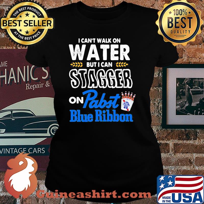I Can’t Walk On Water But I Can Stagger On Pabst Blue Ribbon Shirt Laides tee