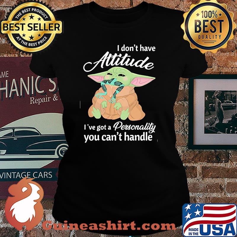I Don’t Have Attitude Ive Got A Personality You Cant Handle Yoda Shirt Laides tee
