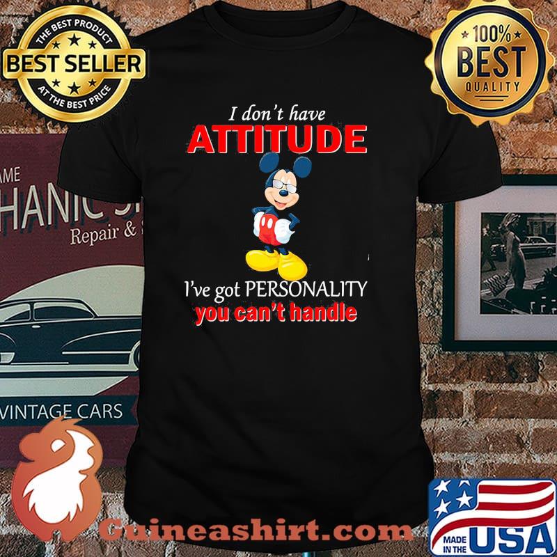 I Don’t Have Attitude Ive Got Personality You Cant Handle Mickey Shirt
