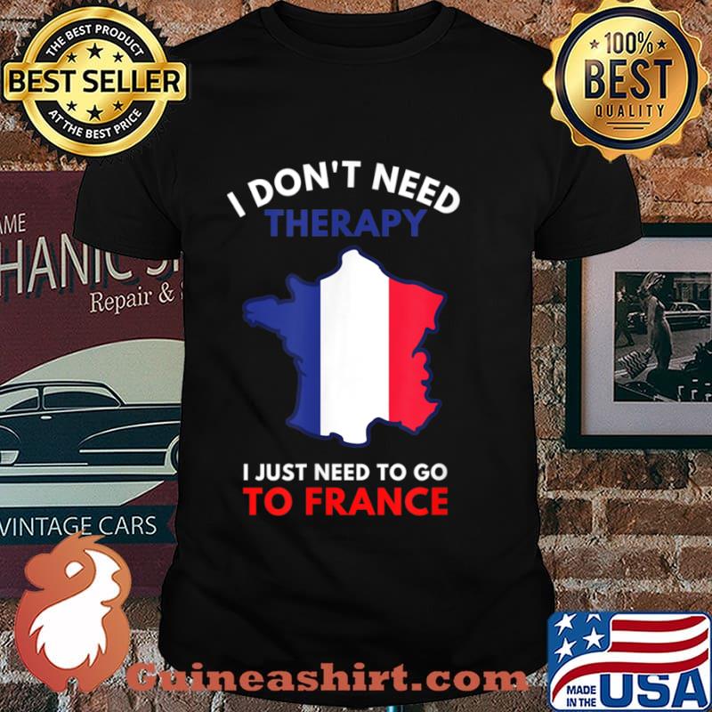 I Don’t Need Therapy I Just Need To Go To France Women Shirt