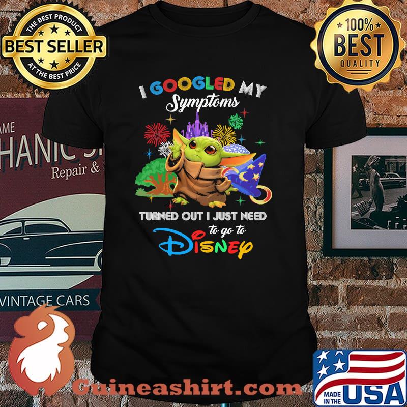 I Googled My Symptoms Turned Out I Just Need To Go To Disney Baby Yoda Shirt