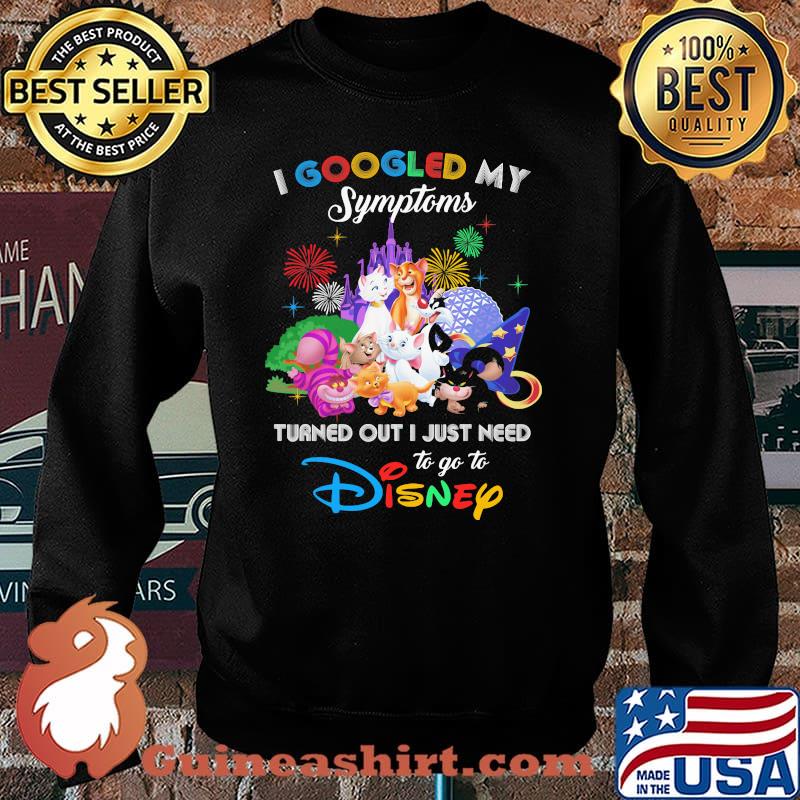 I Googled My Symptoms Turned Out I Just Need To Go To Disney Cats Shirt Sweater