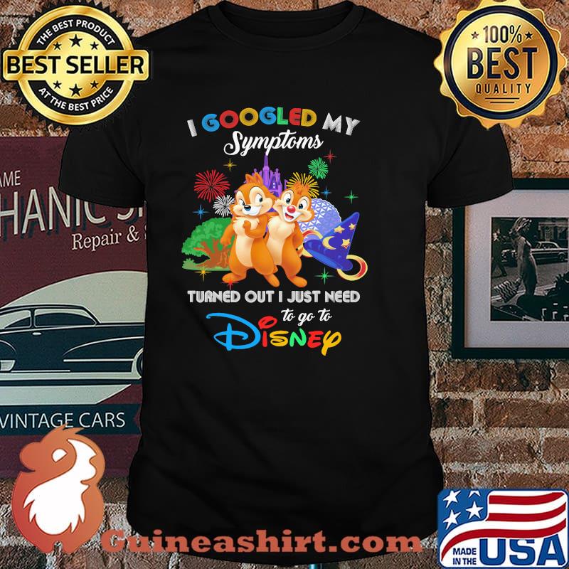 I Googled My Symptoms Turned Out I Just Need To Go To Disney Chip And Dale Movie Shirt