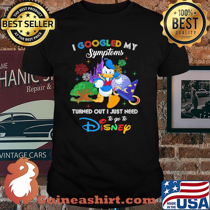 I Googled My Symptoms Turned Out I Just Need To Go To Disney Donald Shirt