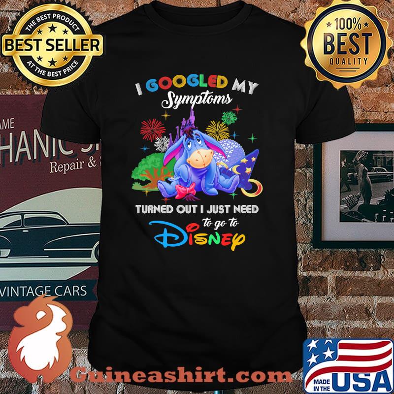 I Googled My Symptoms Turned Out I Just Need To Go To Disney Eeyore Shirt