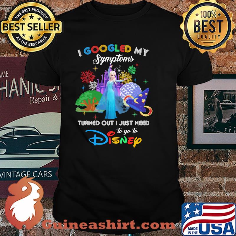 I Googled My Symptoms Turned Out I Just Need To Go To Disney Elsa Princess Movie Shirt