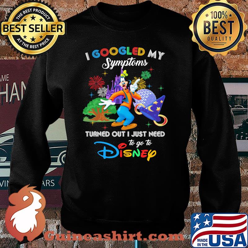 I Googled My Symptoms Turned Out I Just Need To Go To Disney Goofy Shirt Sweater