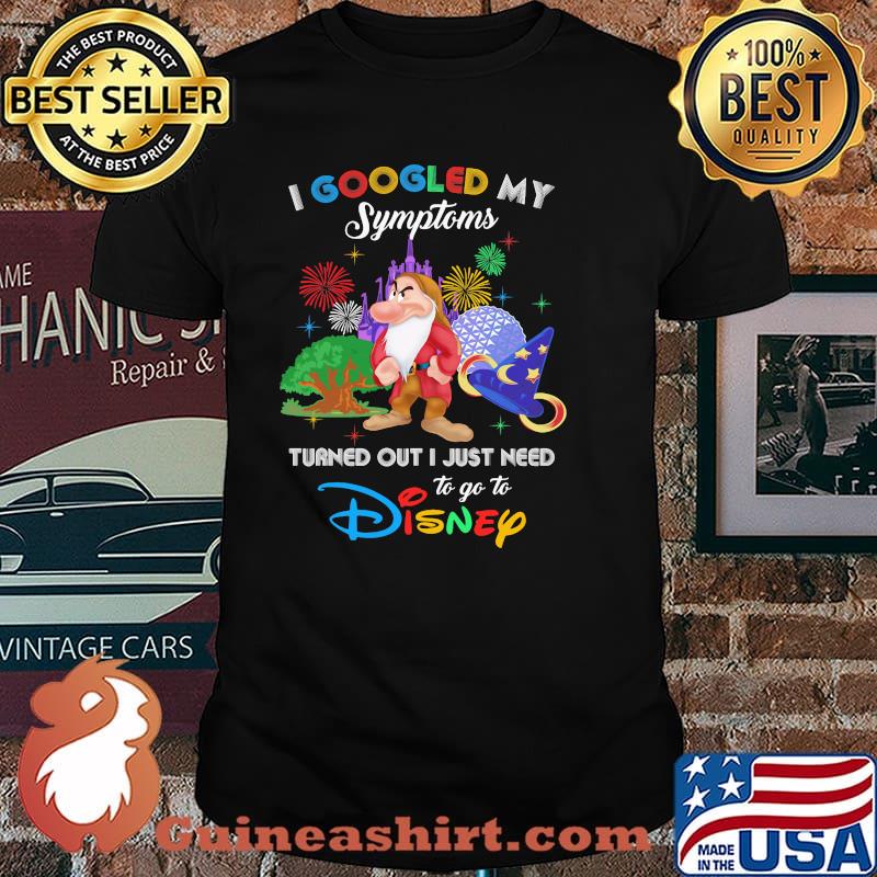 I Googled My Symptoms Turned Out I Just Need To Go To Disney Grumpy Movie Shirt'