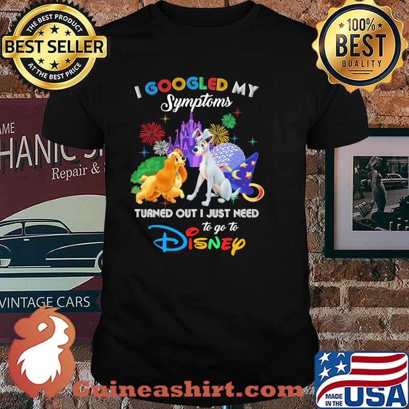 I Googled My Symptoms Turned Out I Just Need To Go To Disney Lady And The Tramp Movie Shirt