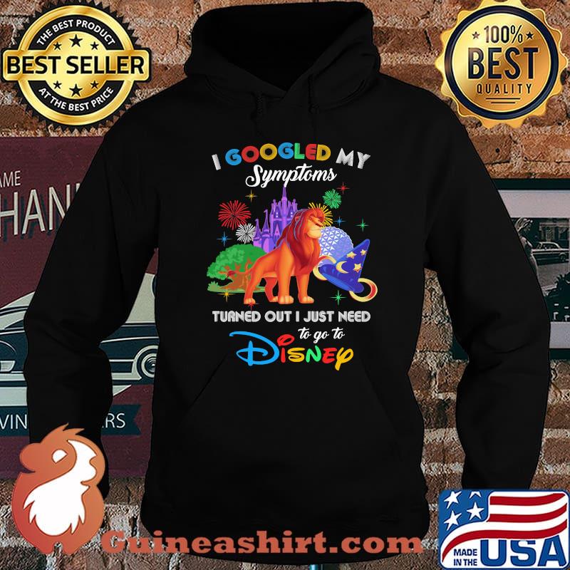 I Googled My Symptoms Turned Out I Just Need To Go To Disney Lion King Movie Shirt Hoodie