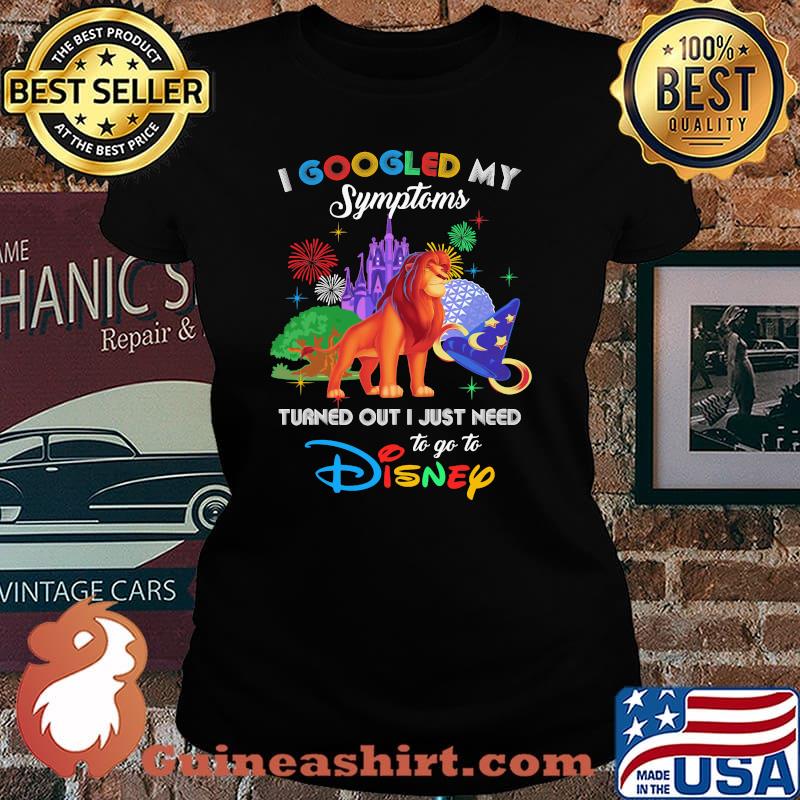 I Googled My Symptoms Turned Out I Just Need To Go To Disney Lion King Movie Shirt Laides tee