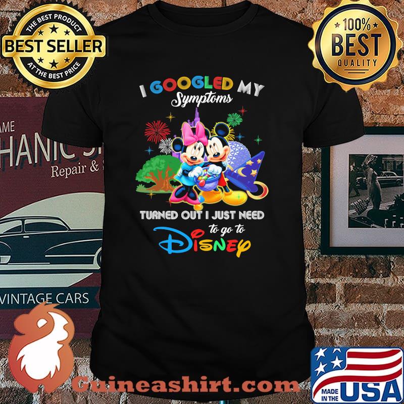 I Googled My Symptoms Turned Out I Just Need To Go To Disney Mickey And Minnie Shirt