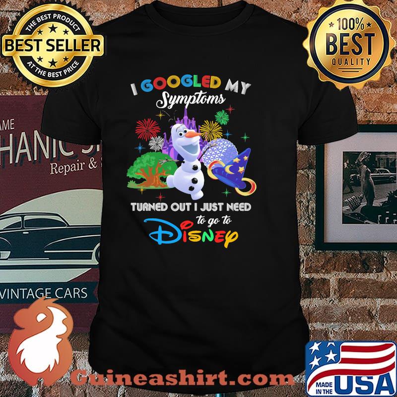 I Googled My Symptoms Turned Out I Just Need To Go To Disney Olaf Movie Shirt