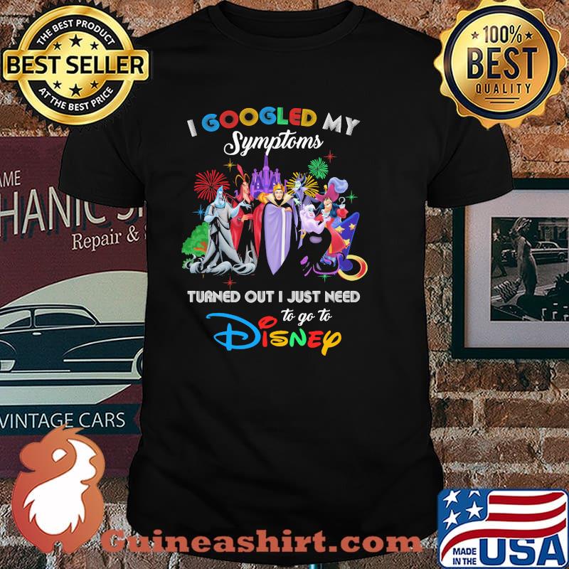 I Googled My Symptoms Turned Out I Just Need To Go To Disney Villains Movie Shirt