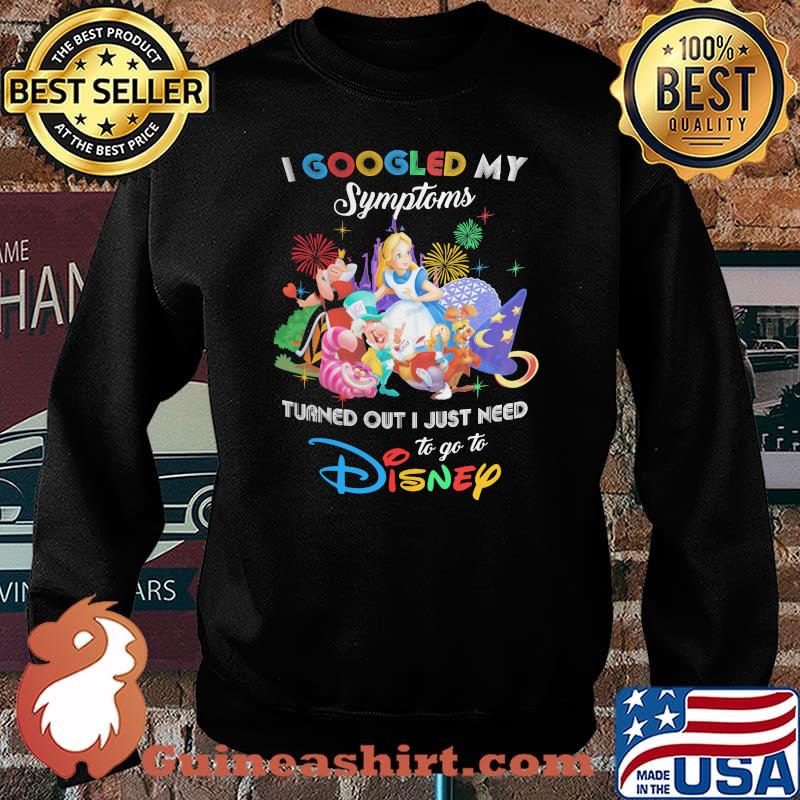 I Googled My Symptoms Turns Out I Just Need To Go To Disney Alice In Wonderland Shirt Sweater
