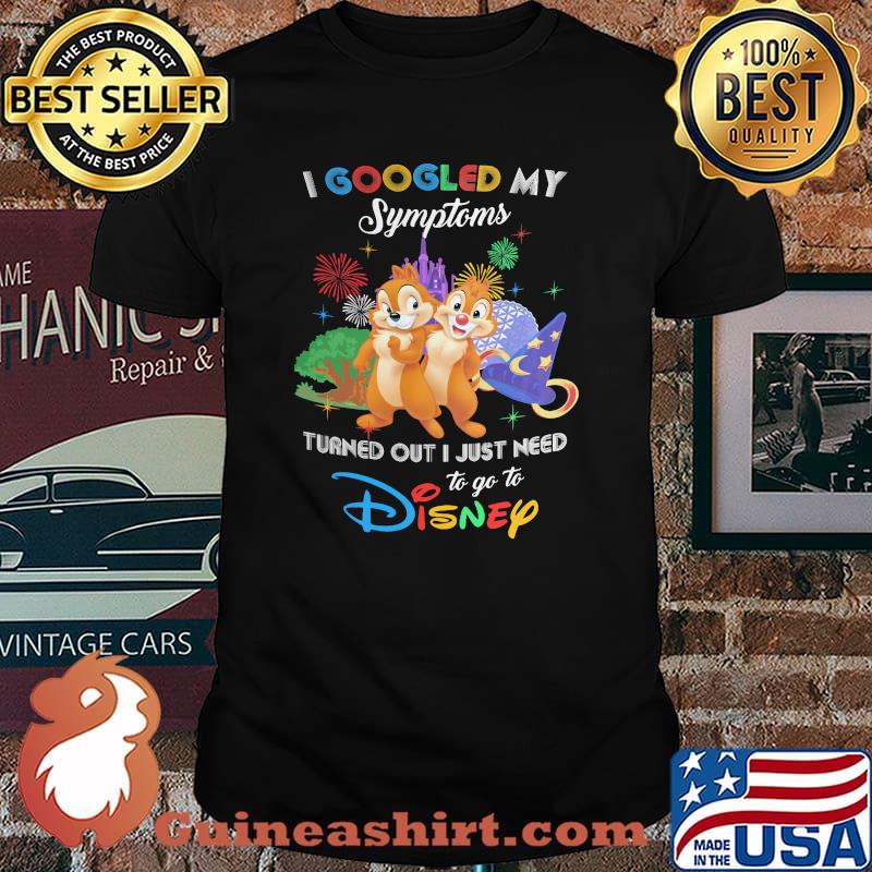 I Googled My Symptoms Turns Out I Just Need To Go To Disney Chip And Dale Shirt