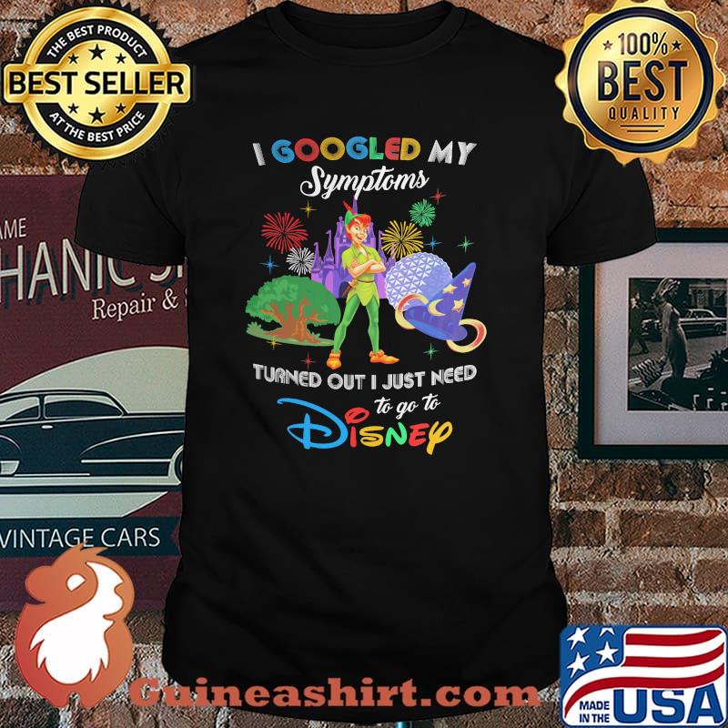 I Googled My Symptoms Turns Out I Just Need To Go To Disney Peter Pan Shirt