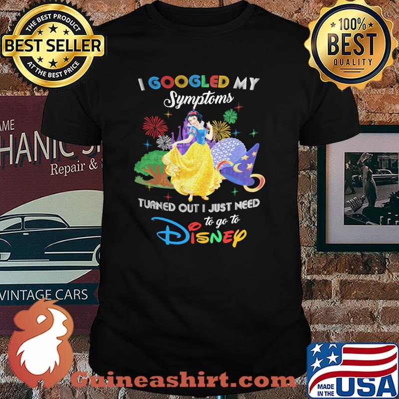 I Googled My Symptoms Turns Out I Just Need To Go To Disney Snow White Shirt