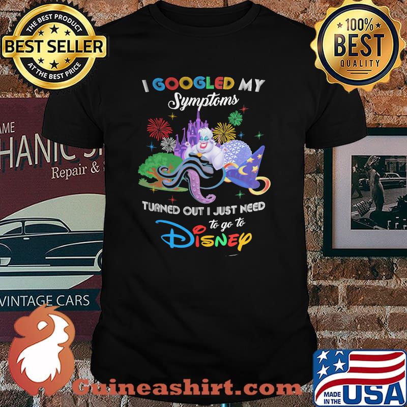 I Googled My Symptoms Turns Out I Just Need To Go To Disney Ursula Shirt