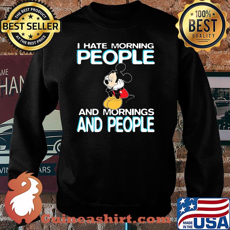 I Hate Morning People And Mornings And People Mickey Shirt Sweater