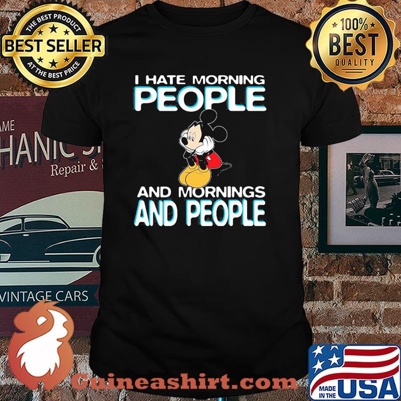 I Hate Morning People And Mornings And People Mickey Shirt