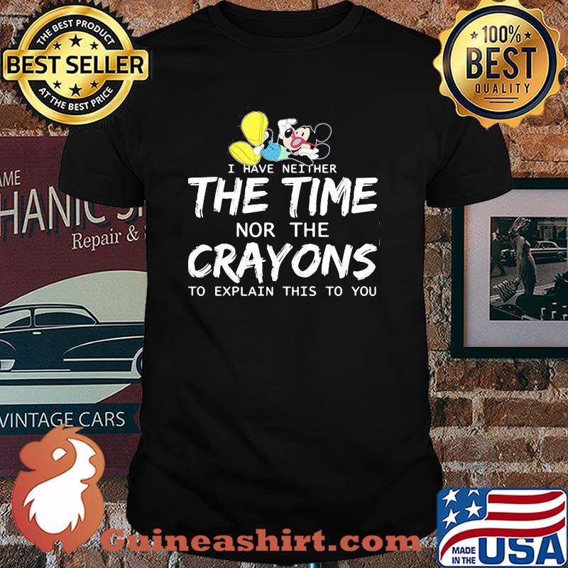 I Have Neither The Time Nor The Crayons To Explain This To You Mickey Shirt