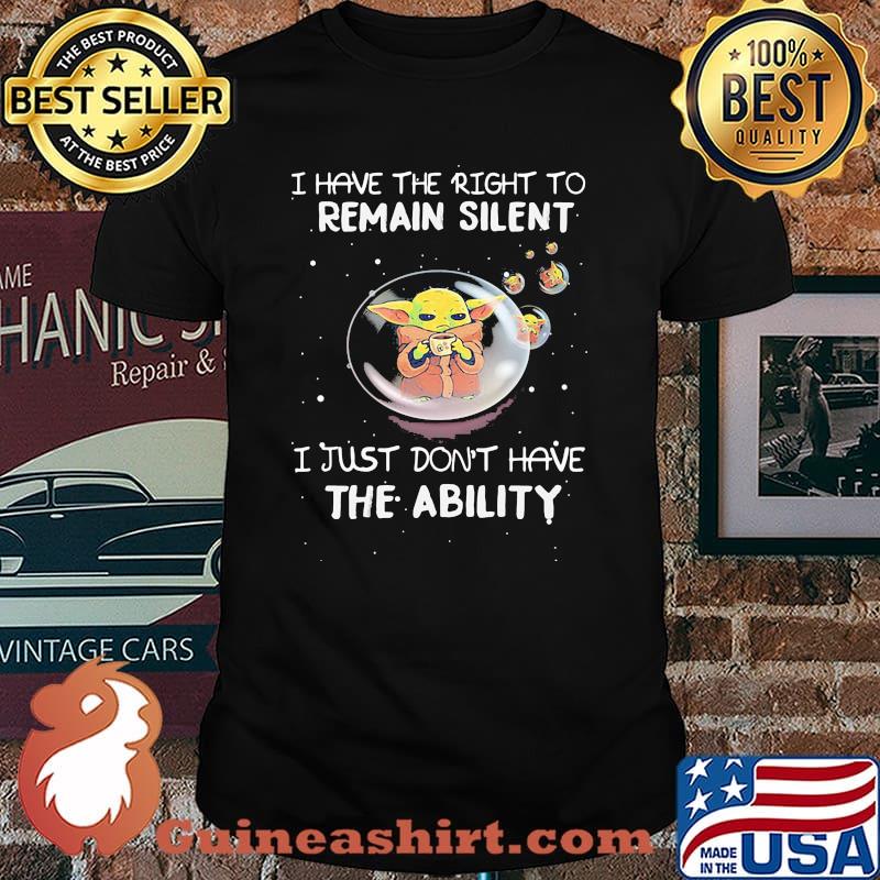 I Have The Right To Remain Silent I Just Don’t Have The Ability Baby Yoda Shirt